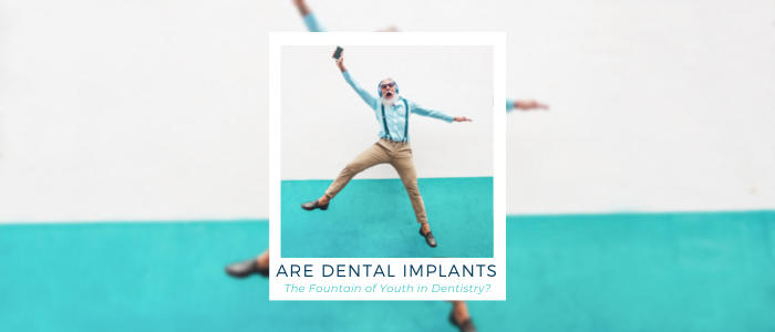 Are Dental Implants the Fountain of Youth in Dentistry?